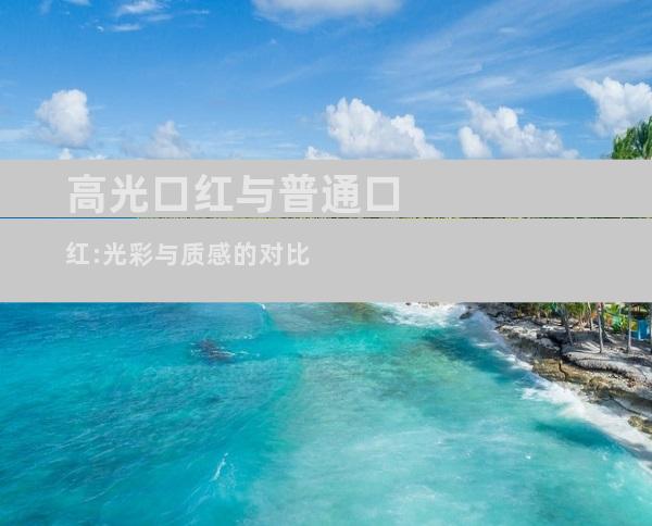 高光口红与普通口红:光彩与质感的对比