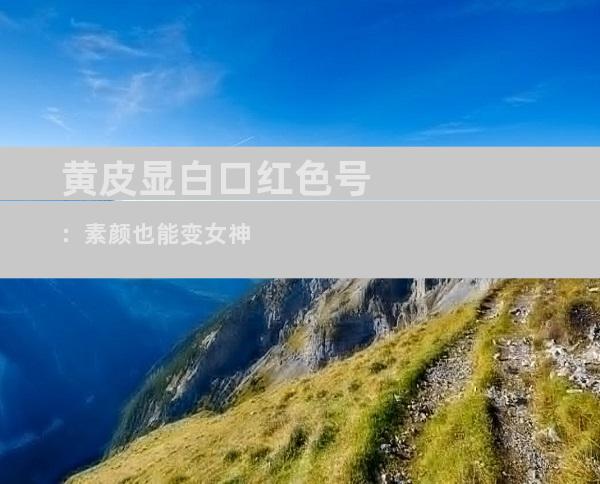 黄皮显白口红色号：素颜也能变女神